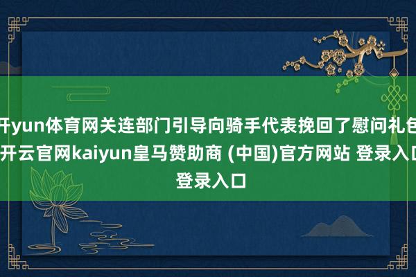开yun体育网关连部门引导向骑手代表挽回了慰问礼包-开云官网kaiyun皇马赞助商 (中国)官方网站 登录入口